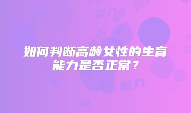 如何判断高龄女性的生育能力是否正常？