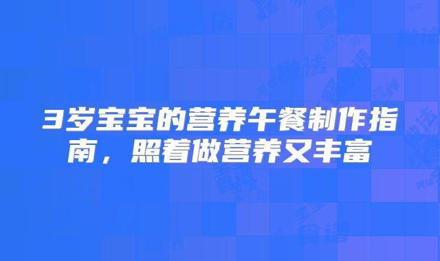 3岁宝宝的营养午餐制作指南,照着做营养又丰富