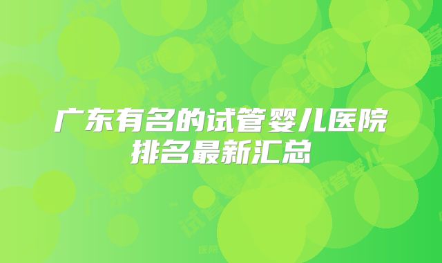 广东有名的试管婴儿医院排名最新汇总