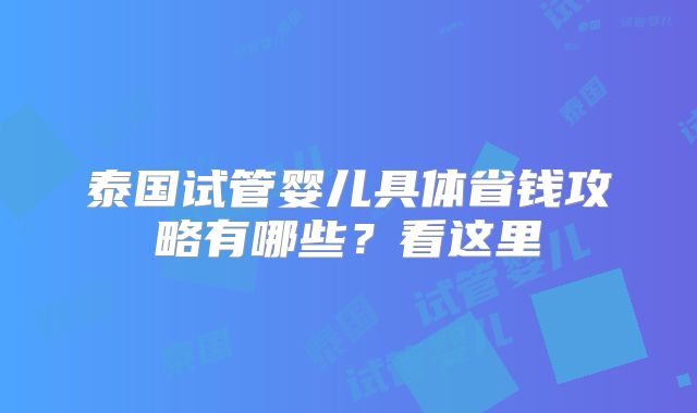 泰国试管婴儿具体省钱攻略有哪些？看这里