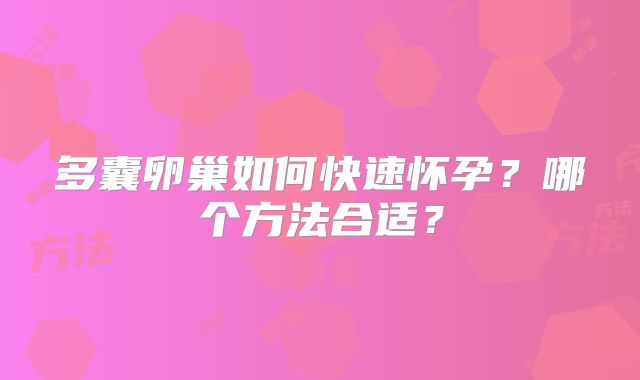 多囊卵巢如何快速怀孕？哪个方法合适？