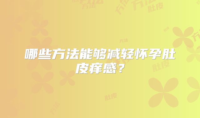 哪些方法能够减轻怀孕肚皮痒感?