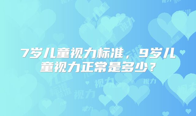 7岁儿童视力标准，9岁儿童视力正常是多少？