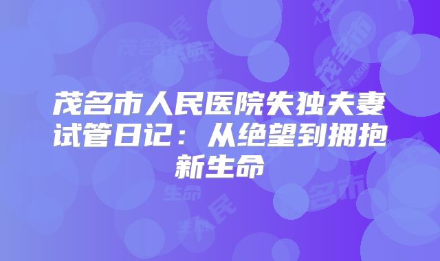 茂名市人民医院失独夫妻试管日记：从绝望到拥抱新生命