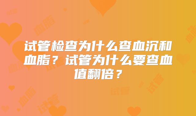 试管检查为什么查血沉和血脂?试管为什么要查血值翻倍?