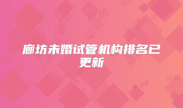 廊坊未婚试管机构排名已更新