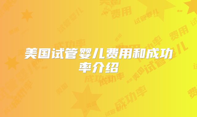 美国试管婴儿费用和成功率介绍
