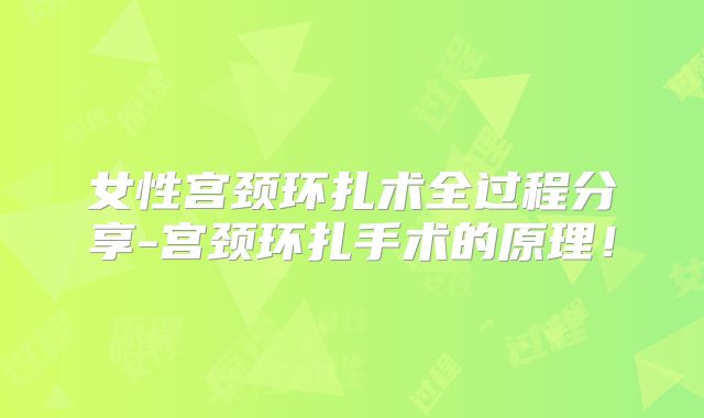 女性宫颈环扎术全过程分享-宫颈环扎手术的原理！