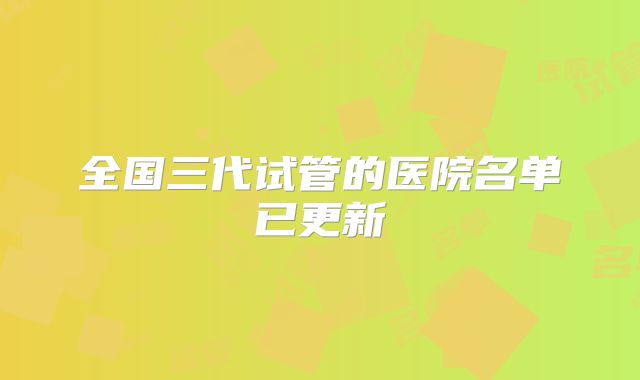 全国三代试管的医院名单已更新