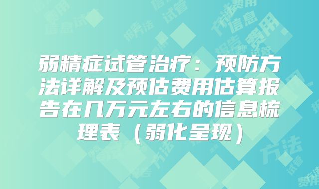 弱精症试管治疗:预防方法详解及预估费用估算报告在几万元左右的信息梳理表(弱化呈现)