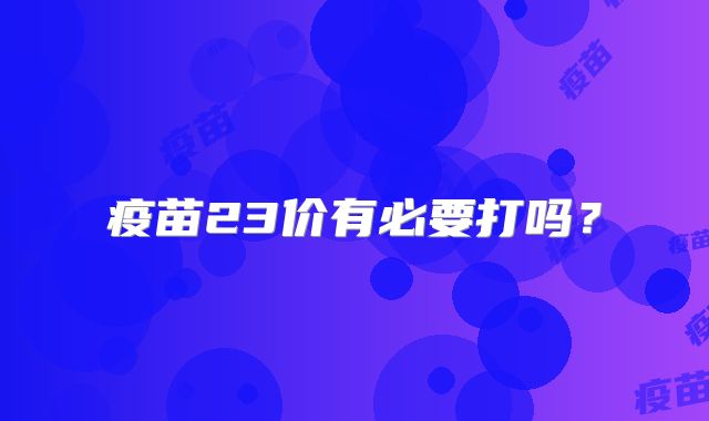 疫苗23价有必要打吗？