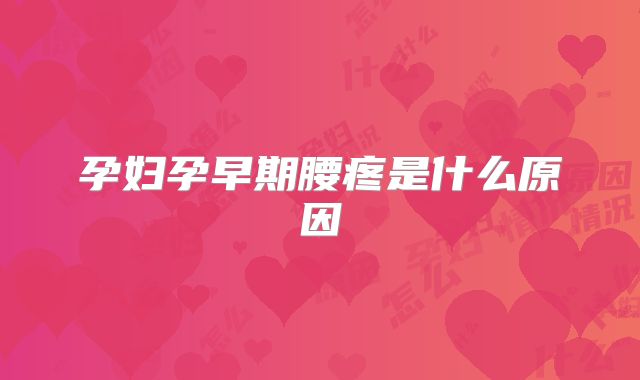 孕妇孕早期腰疼是什么原因