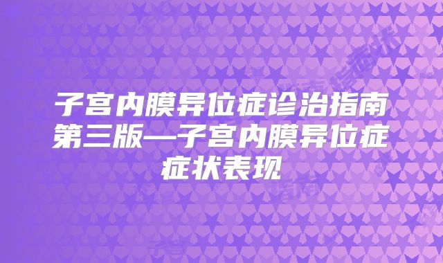 子宫内膜异位症诊治指南第三版—子宫内膜异位症症状表现