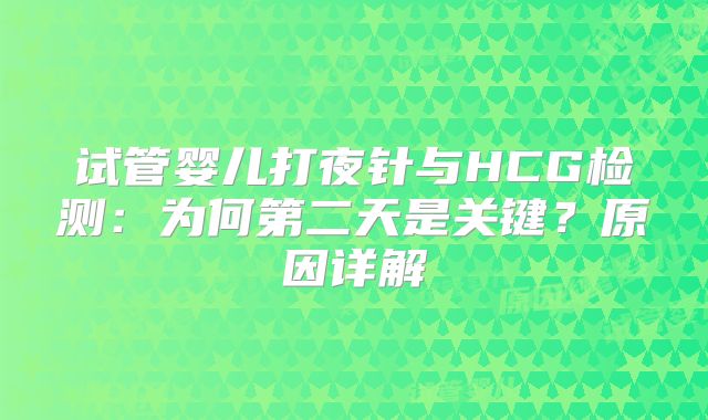 试管婴儿打夜针与HCG检测：为何第二天是关键？原因详解