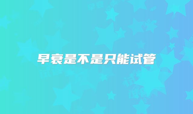 早衰是不是只能试管