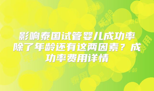 影响泰国试管婴儿成功率除了年龄还有这两因素？成功率费用详情