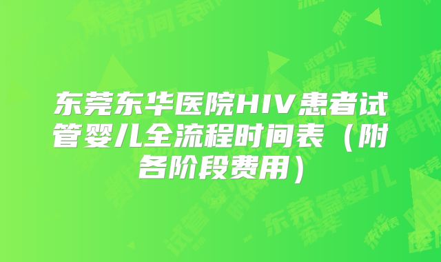 东莞东华医院HIV患者试管婴儿全流程时间表(附各阶段费用)