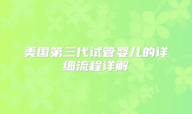 美国第三代试管婴儿的详细流程详解