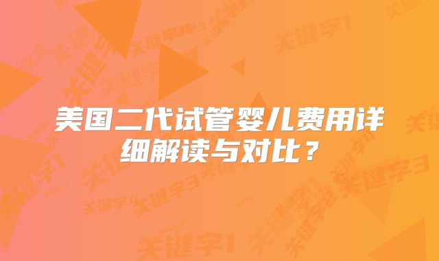 美国二代试管婴儿费用详细解读与对比？