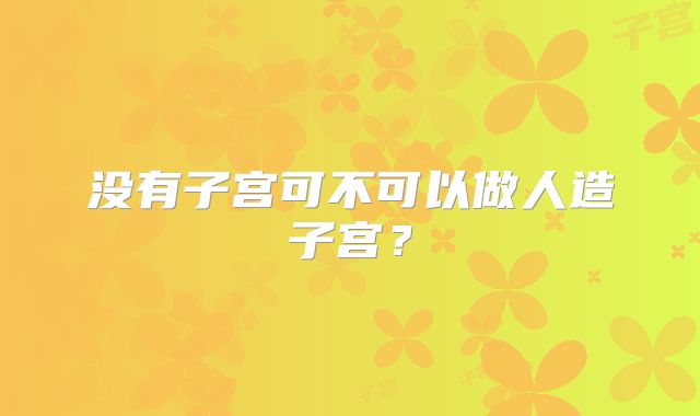 没有子宫可不可以做人造子宫？