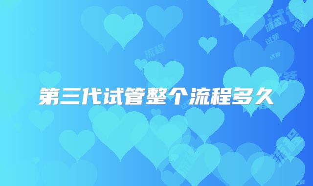 第三代试管整个流程多久