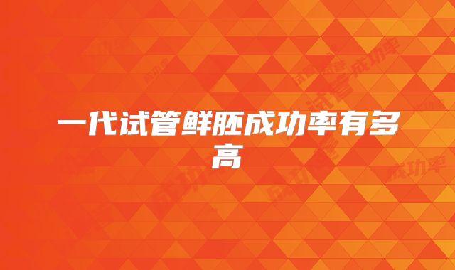一代试管鲜胚成功率有多高