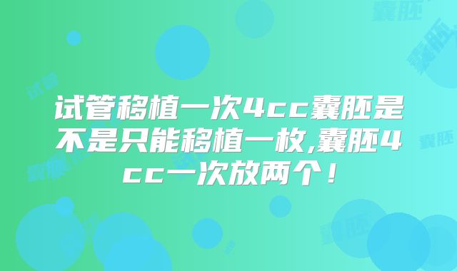 试管移植一次4cc囊胚是不是只能移植一枚,囊胚4cc一次放两个!