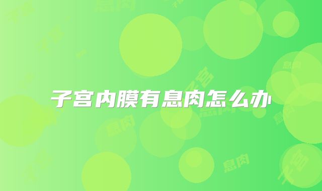 子宫内膜有息肉怎么办