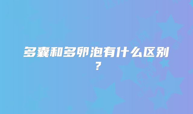 多囊和多卵泡有什么区别？