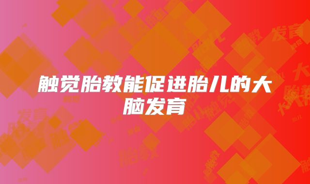 触觉胎教能促进胎儿的大脑发育