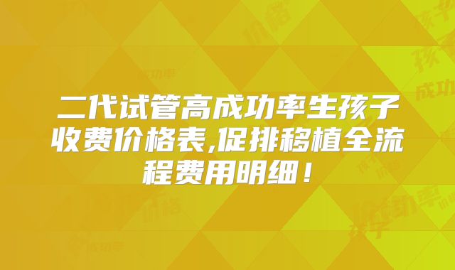 二代试管高成功率生孩子收费价格表,促排移植全流程费用明细！