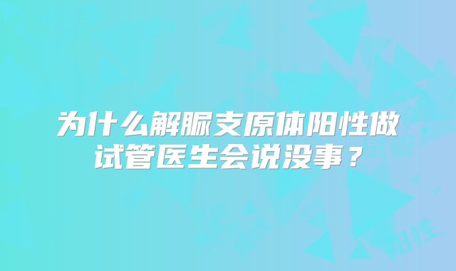 为什么解脲支原体阳性做试管医生会说没事？
