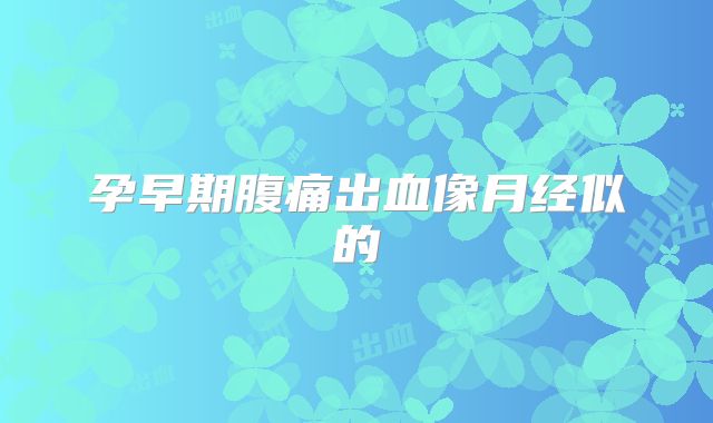 孕早期腹痛出血像月经似的