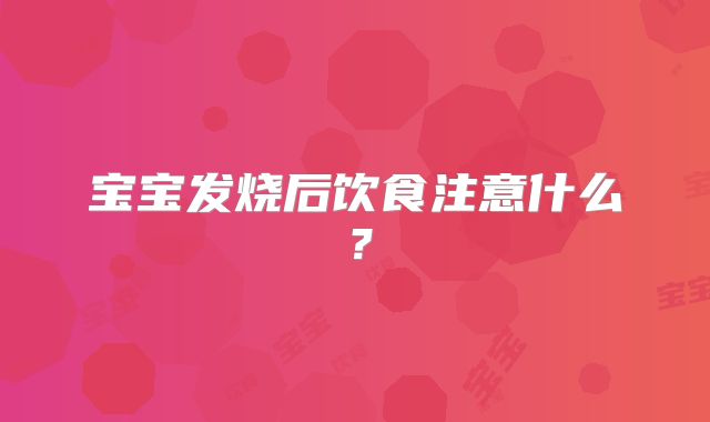宝宝发烧后饮食注意什么?