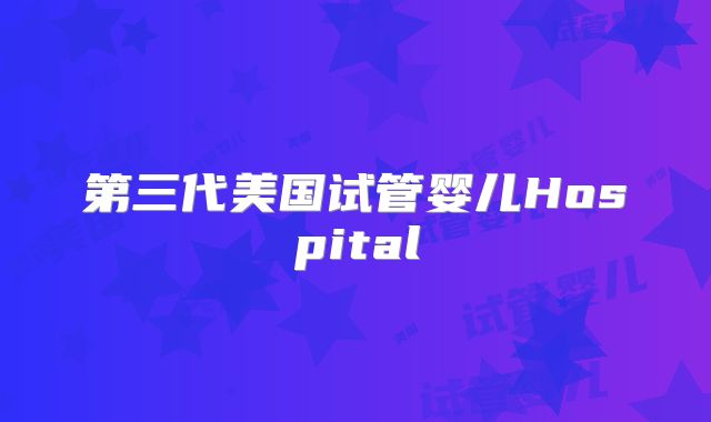 第三代美国试管婴儿Hospital