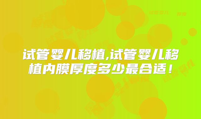 试管婴儿移植,试管婴儿移植内膜厚度多少最合适!