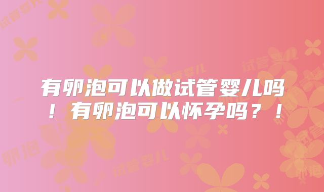有卵泡可以做试管婴儿吗！有卵泡可以怀孕吗？！