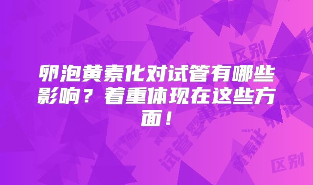 卵泡黄素化对试管有哪些影响？着重体现在这些方面！