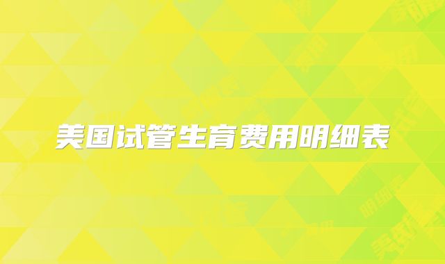 美国试管生育费用明细表
