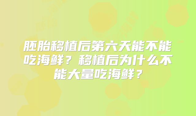 胚胎移植后第六天能不能吃海鲜？移植后为什么不能大量吃海鲜？