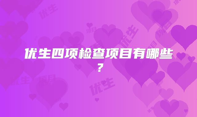 优生四项检查项目有哪些？