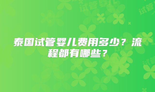 泰国试管婴儿费用多少？流程都有哪些？