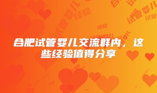 合肥试管婴儿交流群内,这些经验值得分享