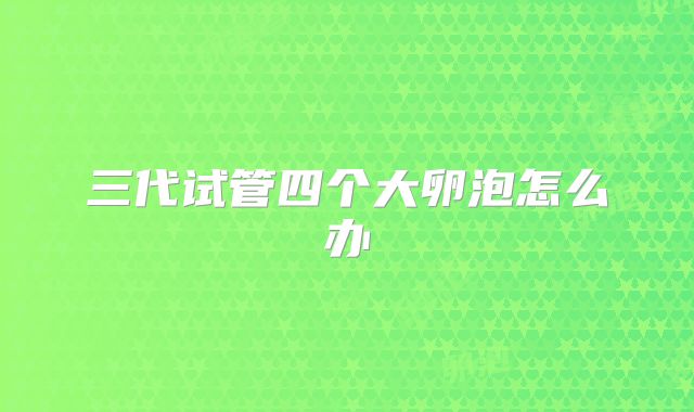 三代试管四个大卵泡怎么办