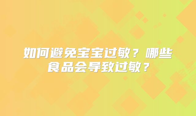 如何避免宝宝过敏？哪些食品会导致过敏？