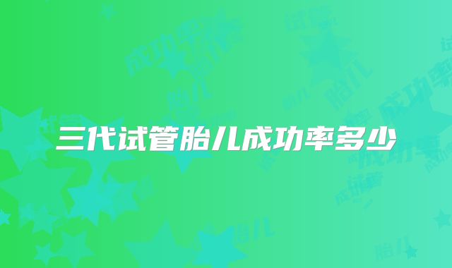 三代试管胎儿成功率多少