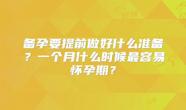 备孕要提前做好什么准备？一个月什么时候最容易怀孕期？