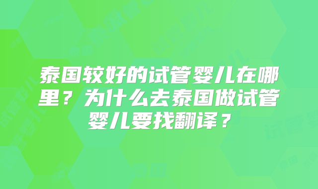 泰国较好的试管婴儿在哪里？为什么去泰国做试管婴儿要找翻译？