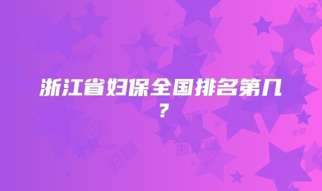 浙江省妇保全国排名第几？