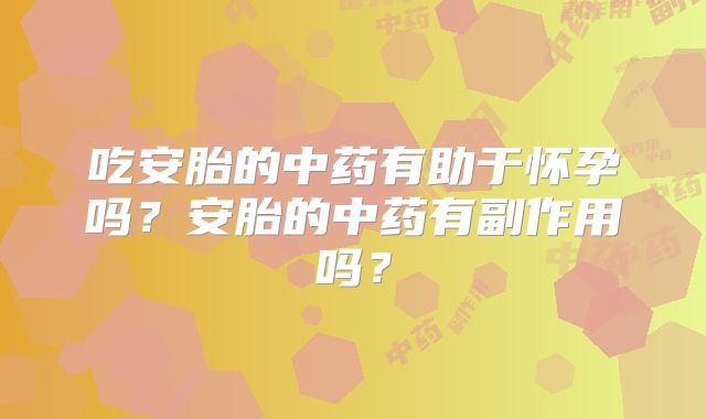 吃安胎的中药有助于怀孕吗？安胎的中药有副作用吗？